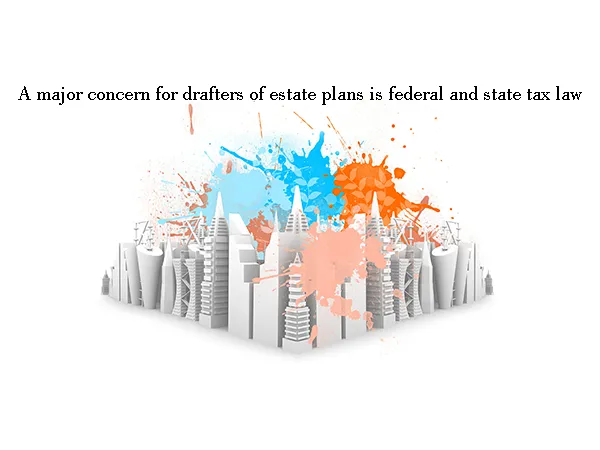 A major concern for drafters of estate plans is federal and state tax law