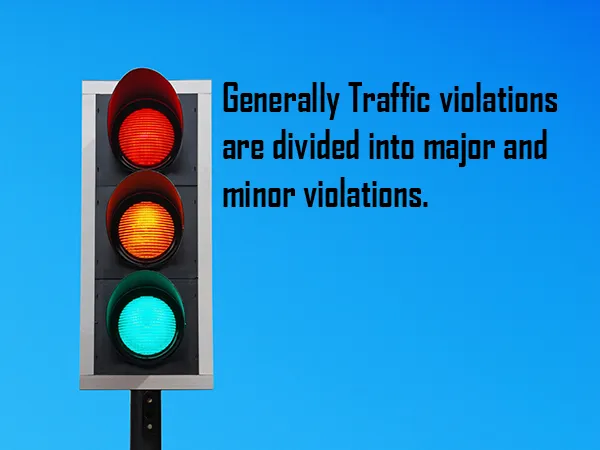 Generally Traffic violations are divided into major and minor violations.