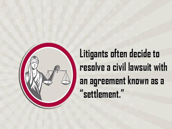 Litigants often decide to resolve a civil lawsuit with an agreement known as a “settlement.”
