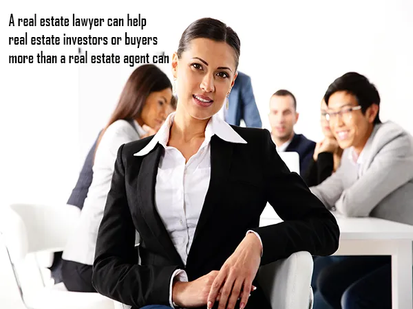 A real estate lawyer can help real estate investors or buyers more than a real estate agent can
